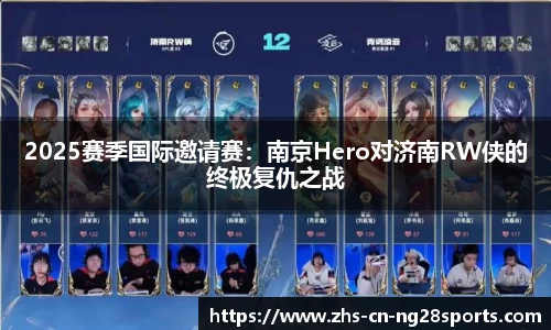 2025赛季国际邀请赛：南京Hero对济南RW侠的终极复仇之战