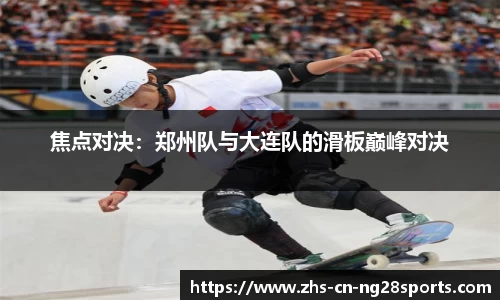 焦点对决：郑州队与大连队的滑板巅峰对决