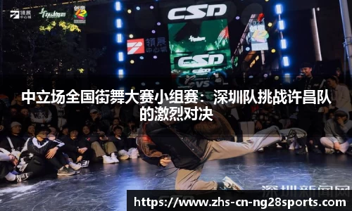 中立场全国街舞大赛小组赛：深圳队挑战许昌队的激烈对决