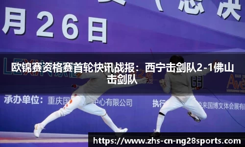 欧锦赛资格赛首轮快讯战报：西宁击剑队2-1佛山击剑队