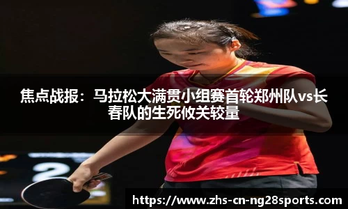 焦点战报：马拉松大满贯小组赛首轮郑州队vs长春队的生死攸关较量