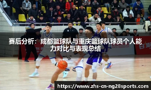 赛后分析：成都篮球队与重庆篮球队球员个人能力对比与表现总结